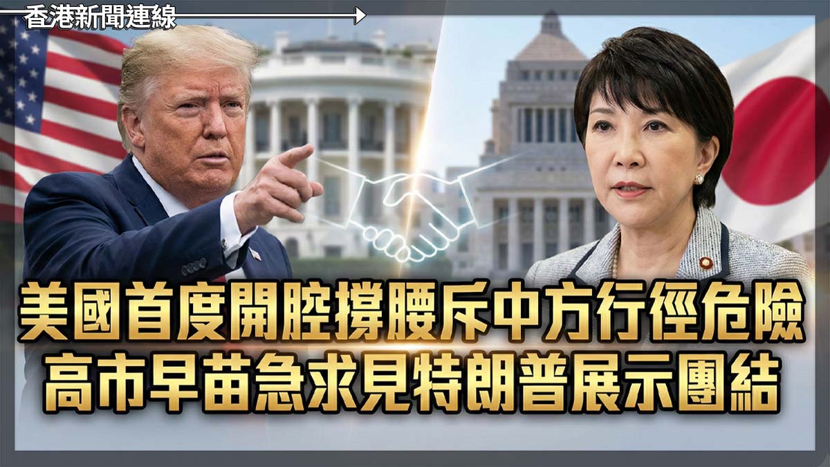 美國首度開腔撐腰斥中方行徑危險 高市早苗急求見特朗普展示團結