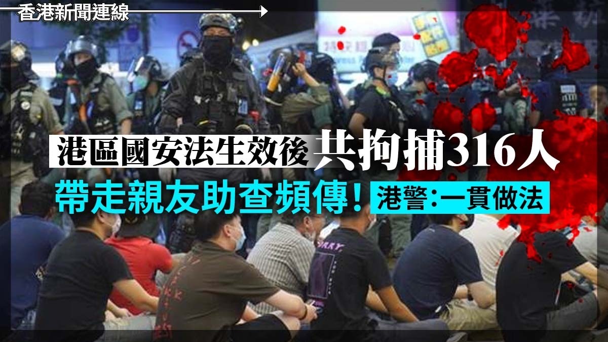 港區國安法生效後共拘捕316人 帶走親友助查頻傳！港警：一貫做法