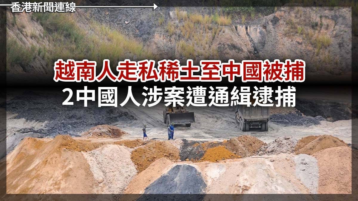 越南人走私稀土至中國被捕 2中國人涉案遭通緝逮補