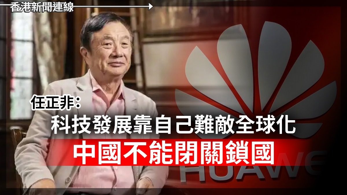 任正非:科技發展靠自己難敵全球化 中國不能閉關鎖國