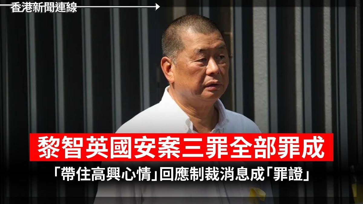 黎智英國安案三罪全部罪成 「帶住高興心情」回應制裁消息成「罪證」