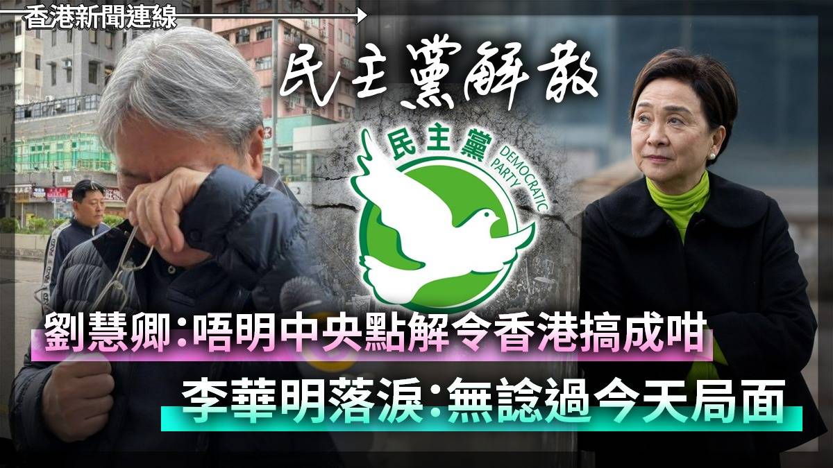 民主黨解散|劉慧卿:唔明中央點解令香港搞成咁 李華明落淚:無諗過今天局面